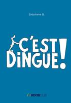 Couverture du livre « C'est Dingue ! » de Stephane B. aux éditions Bookelis