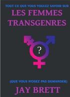 Couverture du livre « Tout ce que vous voulez savoir sur les femmes transgenres (que vous n'osez pas demander) » de Jay Brett aux éditions Bookelis