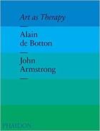 Couverture du livre « Art as therapy » de Alain De Botton et John Armstrong aux éditions Phaidon Press