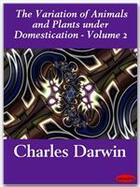 Couverture du livre « The Variation of Animals and Plants under Domestication - Volume 2 » de Charles Darwin aux éditions Ebookslib