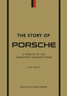 Couverture du livre « THE STORY OF PORSCHE - A TRIBUTE TO THE LEGENDARY MANUFACTURER » de Luke Smith aux éditions Welbeck