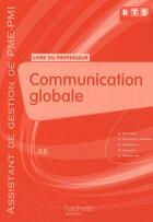 Couverture du livre « Communication globale ; BTS assistant de gestion ; PME/PMI - A8 ; livre du professeur » de B. Catinaud et C. Courtes-Lapeyrat aux éditions Hachette Education