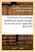 Couverture du livre « L'interieur d'un menage republicain, opera-comique en un acte et en vaudevilles » de Puysegur A M J D C. aux éditions Hachette Bnf