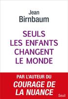 Couverture du livre « Seuls les enfants changent le monde » de Jean Birnbaum aux éditions Seuil