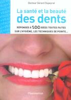Couverture du livre « La sante et la beaute des dents - reponses a 100 idees toutes faites sur l'hygiene, les techniqu es » de Gerard Dupeyrat aux éditions Flammarion
