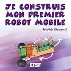 Couverture du livre « Je construis mon premier robot mobile » de Frédéric Giamarchi aux éditions Dunod