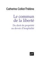 Couverture du livre « Le commun de la liberté : du droit de propriété au devoir d'hospitalité » de Catherine Colliot-Thelene aux éditions Puf