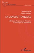 Couverture du livre « La langue francaise : véhicule d'expression littéraire, scientifique et didactique » de Anatole Mbanga aux éditions L'harmattan