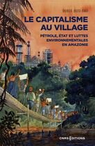 Couverture du livre « Le capitalisme au village - Pétrole, État et luttes environnementales en Amazonie » de Doris Buu-Sao aux éditions Cnrs