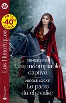Couverture du livre « Une indomptable captive ; Le pacte du chevalier » de Denise Lynn et Nicole Locke aux éditions Harlequin