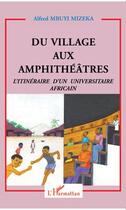 Couverture du livre « Du village aux amphithéâtres ; l'itinéraire d'un universitaire africain » de Alfred Mbuyi Mizeka aux éditions L'harmattan