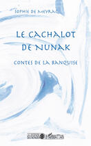 Couverture du livre « Cachalot de Nunak ; contes de la banquise » de Sophie De Meyrac aux éditions Editions L'harmattan