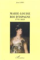 Couverture du livre « Marie-Louise roi d'Espagne : 1751-1819 » de Jean Cames aux éditions Editions L'harmattan
