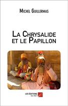 Couverture du livre « La chrysalide et le papillon » de Michel Guillermas aux éditions Editions Du Net