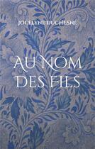Couverture du livre « Au Nom Des Fils : Seconde version » de Duchesne Jocelyne aux éditions Books On Demand