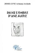 Couverture du livre « Dans l'ombre d'une autre » de Josse-Lyne Arimany-A aux éditions Edilivre