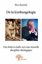 Couverture du livre « De la kimbangologie ; une boîte à outils vers une nouvelle discipline théologique » de Bazizidi Bios aux éditions Edilivre