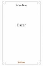 Couverture du livre « Bazar » de Julien Perez aux éditions Edilivre