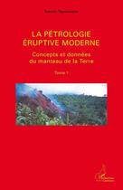 Couverture du livre « La pétrologie éruptive moderne t.1 ; concepts et données du manteau de la terre » de Ismaila Ngounouno aux éditions Editions L'harmattan