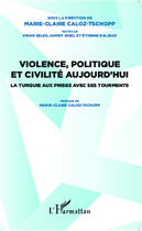 Couverture du livre « Violence politique et civilité aujourd'hui ; la Turquie aux prises avec ses tourments » de Marie-Claire Caloz-Tschopp aux éditions Editions L'harmattan