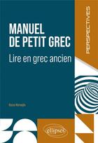 Couverture du livre « Manuel de petit grec : Lire en grec ancien » de Rocco Marseglia aux éditions Ellipses