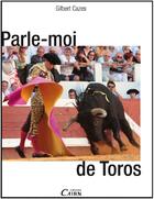 Couverture du livre « Parle moi de Toros » de Gilbert Cazes aux éditions Cairn