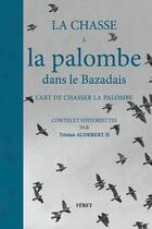 Couverture du livre « La chasse à la palombe dans le Bazadais, l'art de chasser la palombe » de Tristan Audebert aux éditions Feret