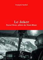 Couverture du livre « Le joker ; Pascal Brun, pilote du Mont-Blanc » de Francois Suchel aux éditions Paulsen Guerin