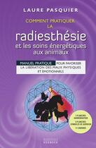 Couverture du livre « Comment pratiquer la radiesthésie et les soins énergétiques aux animaux » de Laure Pasquier aux éditions Exergue