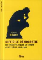 Couverture du livre « Difficile démocratie ; les idées politiques en Europe au XXe siècle » de Jan-Werner Muller aux éditions Alma Editeur