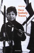 Couverture du livre « Vera Szekely ; traces » de Daniel Leger aux éditions Bernard Chauveau