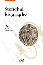 Couverture du livre « Stendhal biographe » de Antoine Guibal aux éditions Uga Éditions