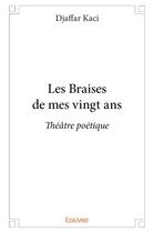 Couverture du livre « Les Braises de mes vingt ans » de Kaci Djaffar aux éditions Edilivre