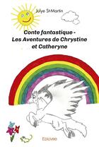 Couverture du livre « Conte fantastique - les aventures de chrystine et catheryne » de St-Martin Julye aux éditions Edilivre