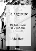 Couverture du livre « En argentine - i - de buenos aires au gran chaco » de Jules Huret aux éditions Mon Autre Librairie
