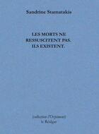 Couverture du livre « Les morts ne ressuscitent pas. Ils existent. » de Sandrine Stamatakis aux éditions Le Realgar