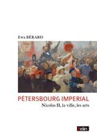 Couverture du livre « Pétersbourg impérial ; Nicolas II, la ville, les arts » de Ewa Berard aux éditions Belin