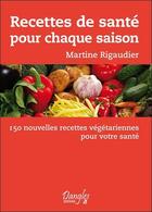 Couverture du livre « Recettes de santé pour chaque saison ; 150 nouvelles recettes végétariennes pour votre santé » de Martine Rigaudier aux éditions Dangles