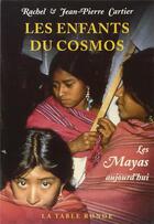 Couverture du livre « Les enfants du cosmos ; les Mayas aujourd'hui » de Jean-Pierre Cartier et Rachel Cartier aux éditions Table Ronde