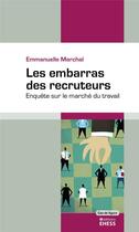 Couverture du livre « Les embrarras des recruteurs ; enquête sur le marché du travail » de Emmanuelle Marchal aux éditions Ehess