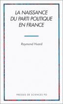 Couverture du livre « Naissance du parti politique en France » de Raymond Huard aux éditions Presses De Sciences Po