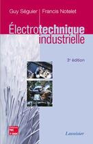 Couverture du livre « Électrotechnique industrielle (3e édition) (3e édition) » de Guy Seguier et Francois Notelet aux éditions Tec Et Doc