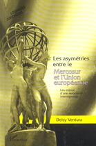 Couverture du livre « Les asymetries entre le mercosur et l'union europeenne - les enjeux d'une association interregionale » de Deisy Ventura aux éditions L'harmattan