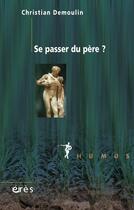 Couverture du livre « Se passer du père ? » de Christian Demoulin aux éditions Eres