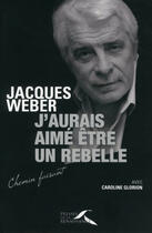 Couverture du livre « J'aurais aimé être un rebelle » de Jacques Weber et Caroline Glorion aux éditions Presses De La Renaissance