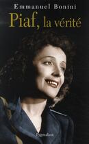 Couverture du livre « LA VERITABLE ; Piaf, la vérité » de Emmanuel Bonini aux éditions Pygmalion