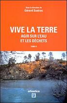 Couverture du livre « Vive la Terre t.2 ; agir sur l'eau et les déchets » de Gerard Sustrac aux éditions Atlantica