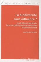Couverture du livre « La biodiversite sous influence ? les lobbies industriels face aux politiques internationales d'environnement » de Amandine Orsini aux éditions Universite De Bruxelles