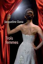 Couverture du livre « Trois femmes » de Jacqueline Dana aux éditions De Boree