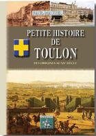 Couverture du livre « Petite histoire de Toulon ; des origines au XXe siècle » de Paul Maurel aux éditions Editions Des Regionalismes